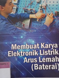 MEMBUAT KARYA ELEKTRONIK LISTRIK ARUS LEMAH (BATERAI)
