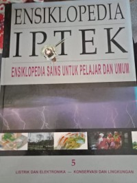 ENSIKLOPEDIA IPTEK 5 : LISTRIK DAN ELEKTRONIKA - KONSERVASI DAN LINGKUNGAN