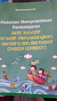 PEDOMAN MEMPRAKTIKKAN PEMBELAJARAN AKTIF, INOVATIF, KREATIF, MENYENANGKAN, GEMBIRA DAN BERBOBOT (PAIKEM GEMBROT)