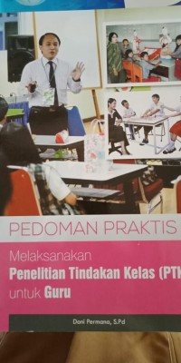 PEDOMAN PRAKTIS MELAKSANAKAN PENELITIAN TINDAKAN KELAS ( PTK ) UNTUK GURU