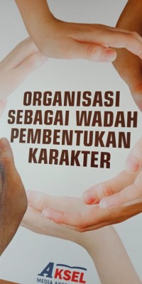 Organisasi sebagai wadah pembentukan karakter