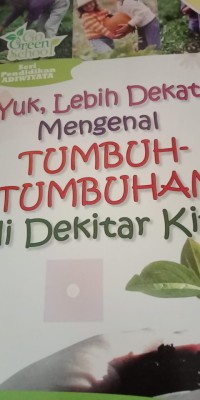 YUK, LEBIH DEKAT MENGENAL TUMBUH - TUMBUHAN DI SEKITAR KITA